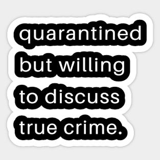 Quarantined But Willing To Discuss True Crime Sticker